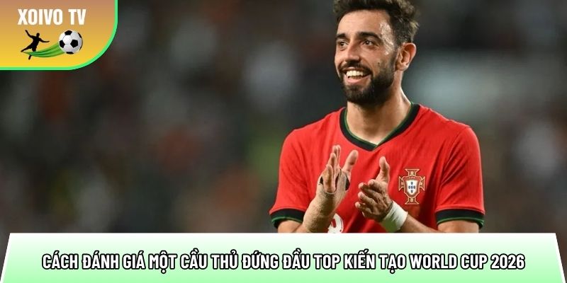 cach de danh gia mot cau thu dung dau top kien tao world cup 2026