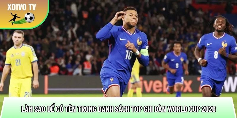 lam sao de co ten trong danh sach top ghi ban world cup 2026