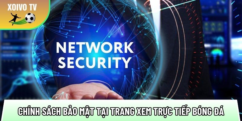 tong hop cac chinh sach bao mat tai trang xem truc tiep bong da 1