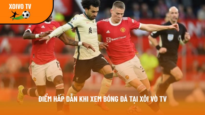 Xoivotv – Kênh xem bóng đá trực tuyến Xôi vò tv full 4K free 2 uu diem tai