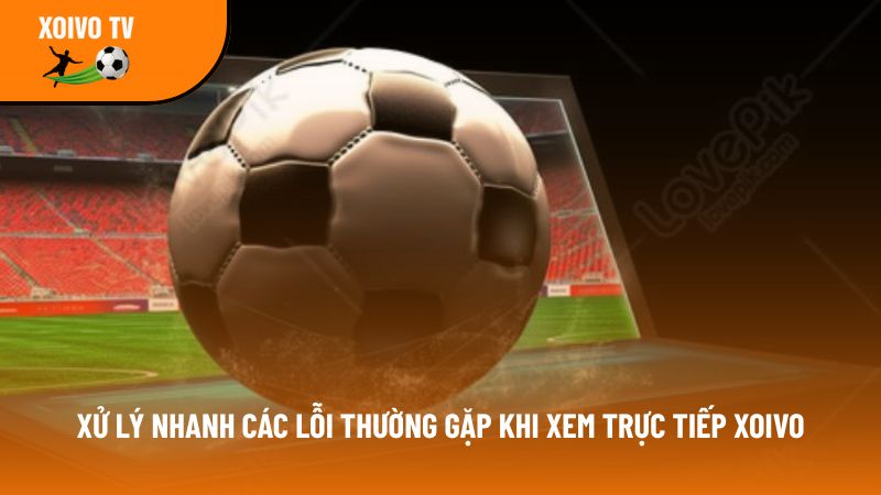 Xoivotv – Kênh xem bóng đá trực tuyến Xôi vò tv full 4K free 9 xu ly loi